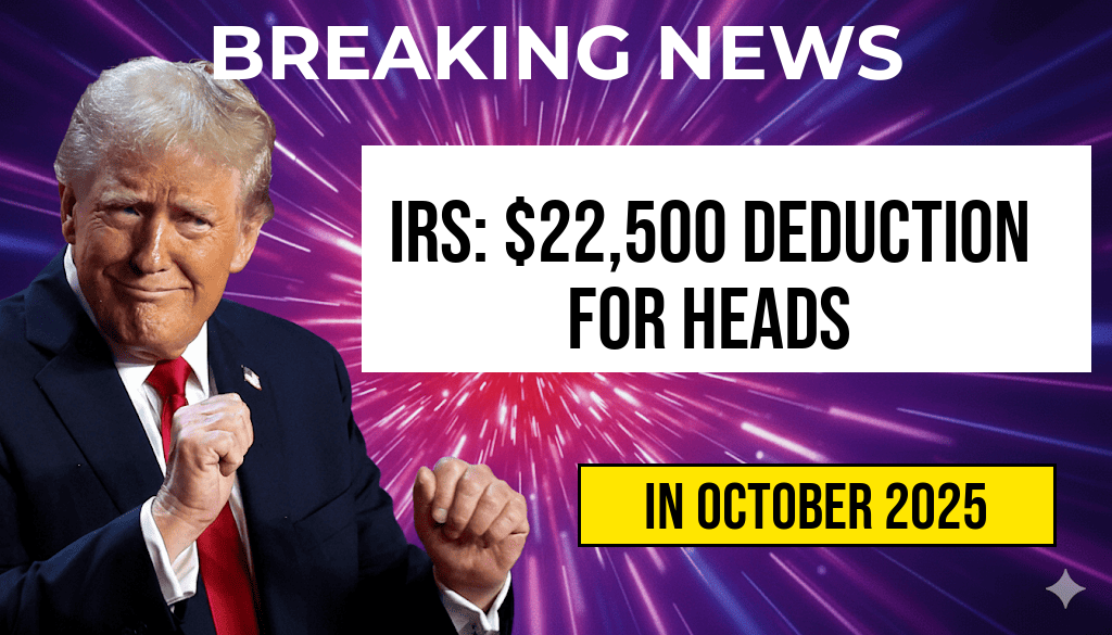 IRS Announces $22,500 Standard Deduction for Heads of Household in 2025, Up $600